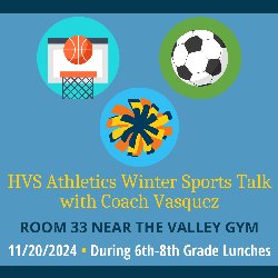 Valley: HVS Athletics Winter Sports Talk with Coach Vasquez - Room 33 Near the Valley Gym - 11/20/2024 during 6th-8th Grade Lunches